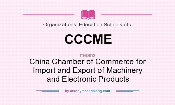What does CCCME mean? It stands for China Chamber of Commerce for Import and Export of Machinery and Electronic Products