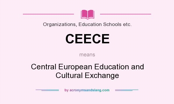 What does CEECE mean? It stands for Central European Education and Cultural Exchange