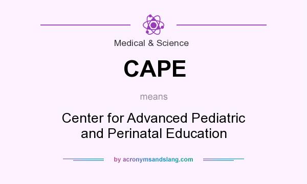 What does CAPE mean? It stands for Center for Advanced Pediatric and Perinatal Education