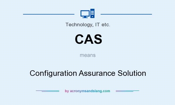 What does CAS mean? It stands for Configuration Assurance Solution