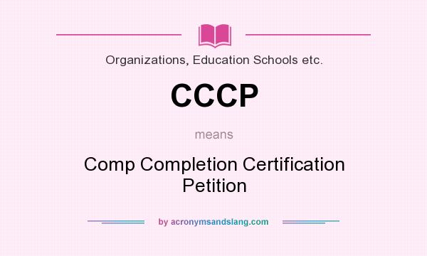 What does CCCP mean? It stands for Comp Completion Certification Petition