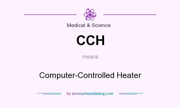 What does CCH mean? It stands for Computer-Controlled Heater