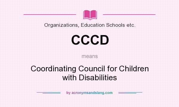 What does CCCD mean? It stands for Coordinating Council for Children with Disabilities