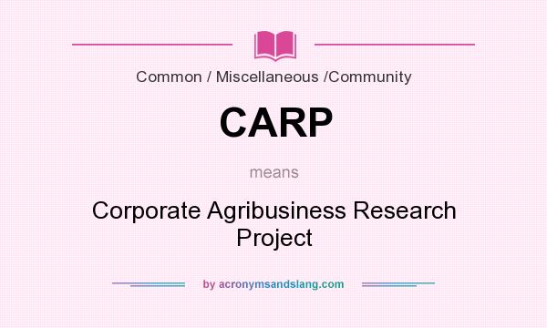 What does CARP mean? It stands for Corporate Agribusiness Research Project