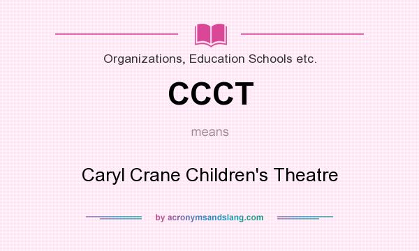 What does CCCT mean? It stands for Caryl Crane Children`s Theatre