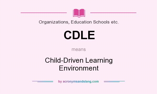 What does CDLE mean? It stands for Child-Driven Learning Environment