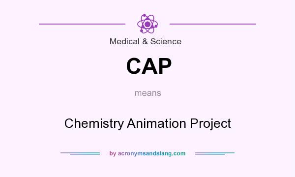 What does CAP mean? It stands for Chemistry Animation Project