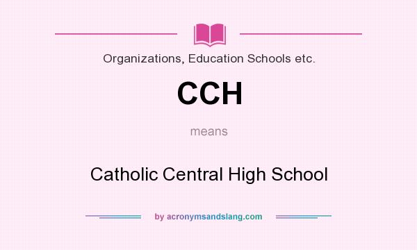 What does CCH mean? It stands for Catholic Central High School