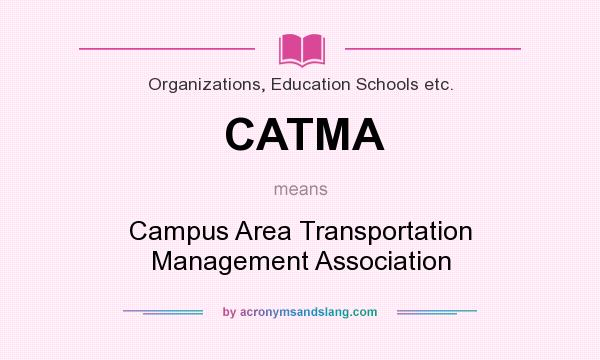 What does CATMA mean? It stands for Campus Area Transportation Management Association