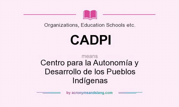 What does CADPI mean? It stands for Centro para la Autonomía y Desarrollo de los Pueblos Indígenas