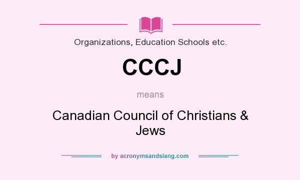 What does CCCJ mean? It stands for Canadian Council of Christians & Jews