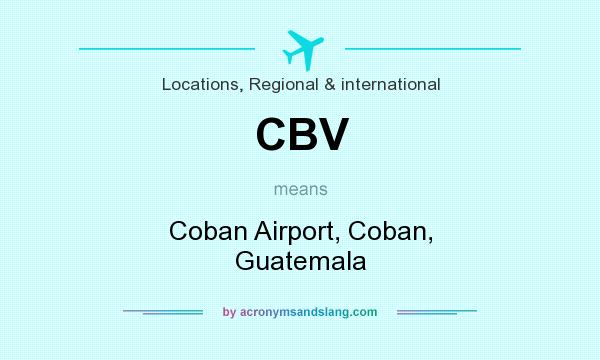 What does CBV mean? It stands for Coban Airport, Coban, Guatemala