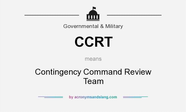 What does CCRT mean? It stands for Contingency Command Review Team
