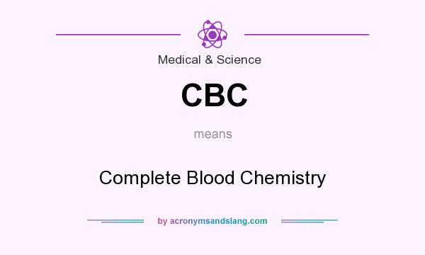 What does CBC mean? It stands for Complete Blood Chemistry
