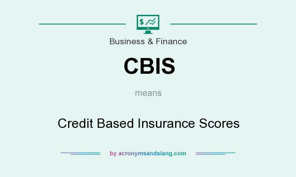 What does CBIS mean? It stands for Credit Based Insurance Scores