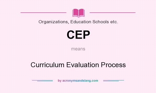 What does CEP mean? It stands for Curriculum Evaluation Process