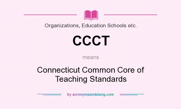 What does CCCT mean? It stands for Connecticut Common Core of Teaching Standards