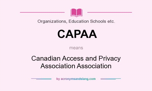 What does CAPAA mean? It stands for Canadian Access and Privacy Association Association