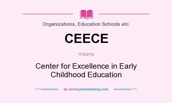 What does CEECE mean? It stands for Center for Excellence in Early Childhood Education