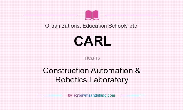 What does CARL mean? It stands for Construction Automation & Robotics Laboratory