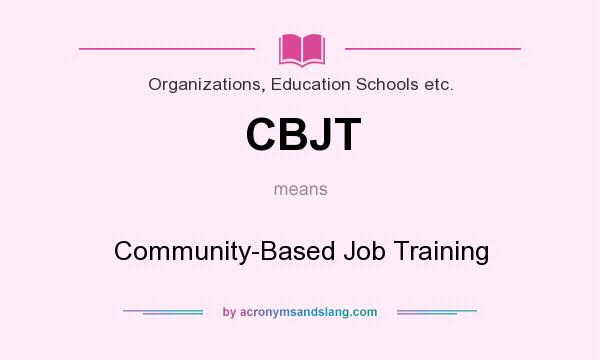 What does CBJT mean? It stands for Community-Based Job Training