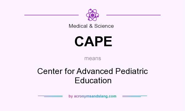 What does CAPE mean? It stands for Center for Advanced Pediatric Education