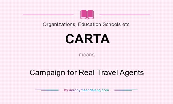 What does CARTA mean? It stands for Campaign for Real Travel Agents