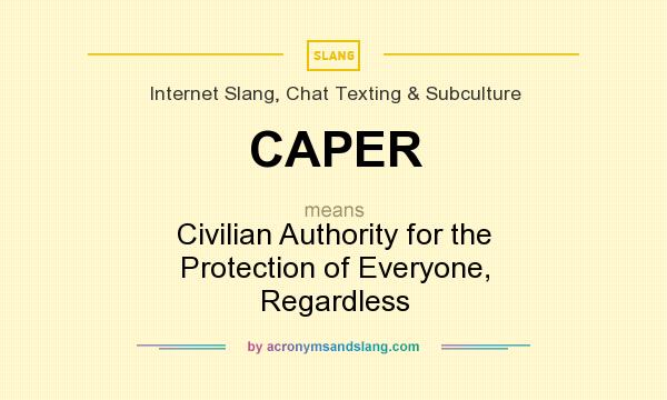 What does CAPER mean? It stands for Civilian Authority for the Protection of Everyone, Regardless