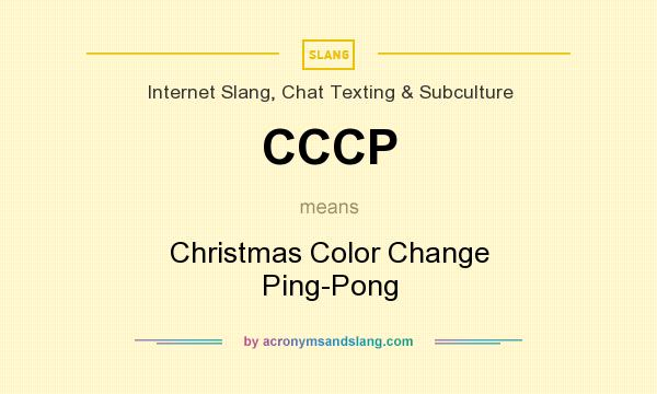 What does CCCP mean? It stands for Christmas Color Change Ping-Pong