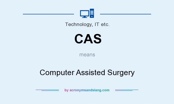 What does CAS mean? It stands for Computer Assisted Surgery