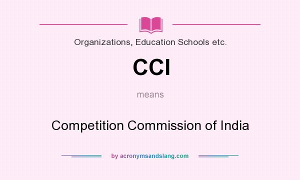 What does CCI mean? It stands for Competition Commission of India
