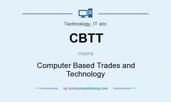 What does CBTT mean? It stands for Computer Based Trades and Technology