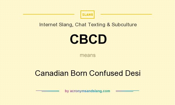 What does CBCD mean? It stands for Canadian Born Confused Desi