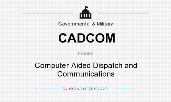 What does CADCOM mean? It stands for Computer-Aided Dispatch and Communications