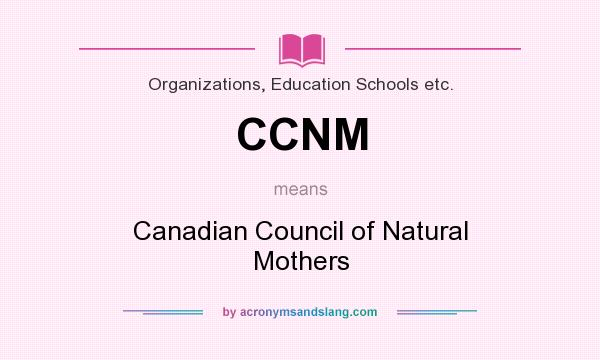What does CCNM mean? It stands for Canadian Council of Natural Mothers