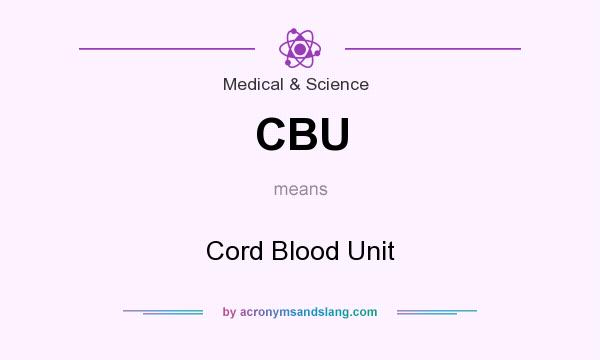 What does CBU mean? It stands for Cord Blood Unit