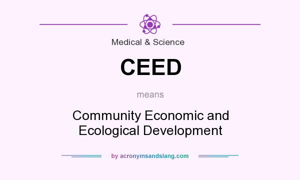 What does CEED mean? It stands for Community Economic and Ecological Development