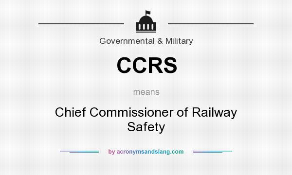 What does CCRS mean? It stands for Chief Commissioner of Railway Safety