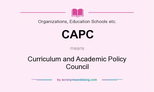 What does CAPC mean? It stands for Curriculum and Academic Policy Council