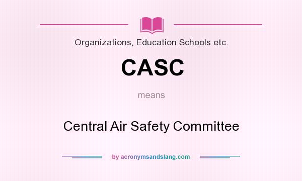 What does CASC mean? It stands for Central Air Safety Committee