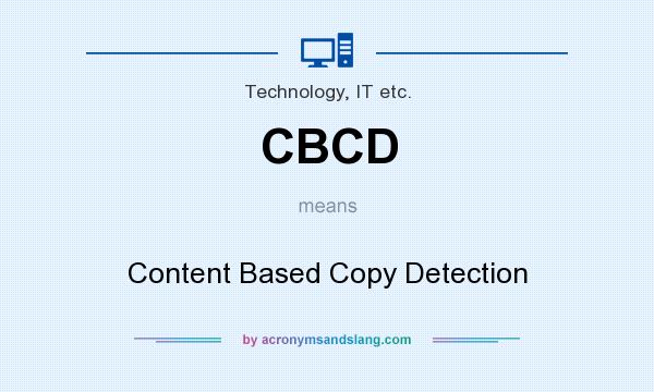 What does CBCD mean? It stands for Content Based Copy Detection