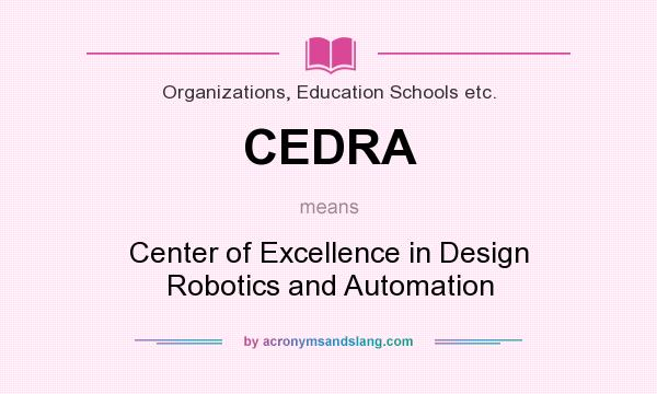 What does CEDRA mean? It stands for Center of Excellence in Design Robotics and Automation
