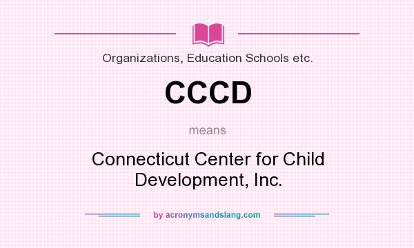 What does CCCD mean? It stands for Connecticut Center for Child Development, Inc.