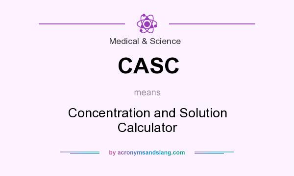 What does CASC mean? It stands for Concentration and Solution Calculator