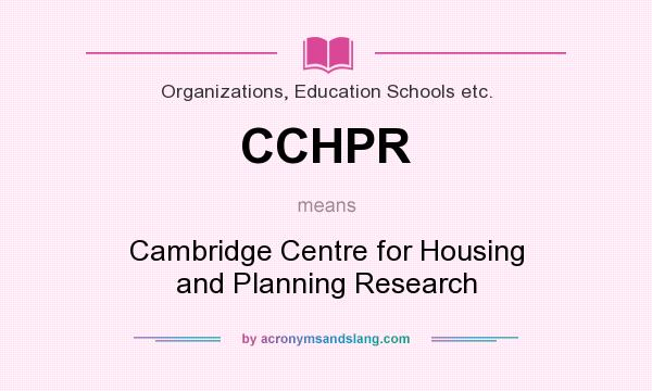 What does CCHPR mean? It stands for Cambridge Centre for Housing and Planning Research