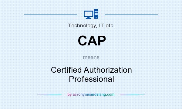 What does CAP mean? It stands for Certified Authorization Professional
