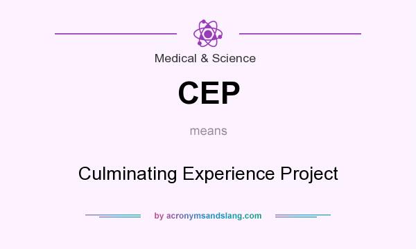 What does CEP mean? It stands for Culminating Experience Project