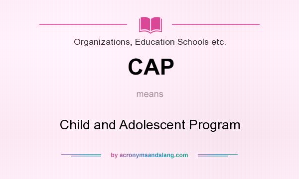 What does CAP mean? It stands for Child and Adolescent Program