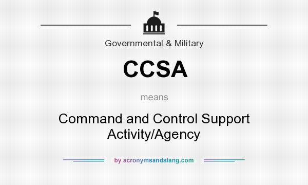 What does CCSA mean? It stands for Command and Control Support Activity/Agency