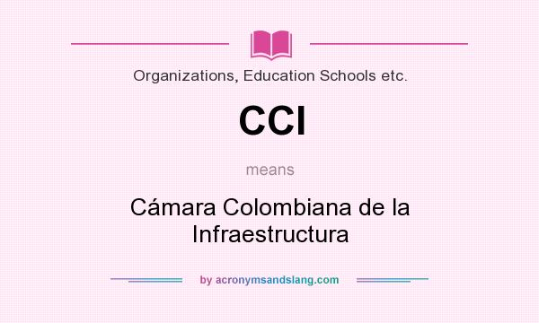 What does CCI mean? It stands for Cámara Colombiana de la Infraestructura